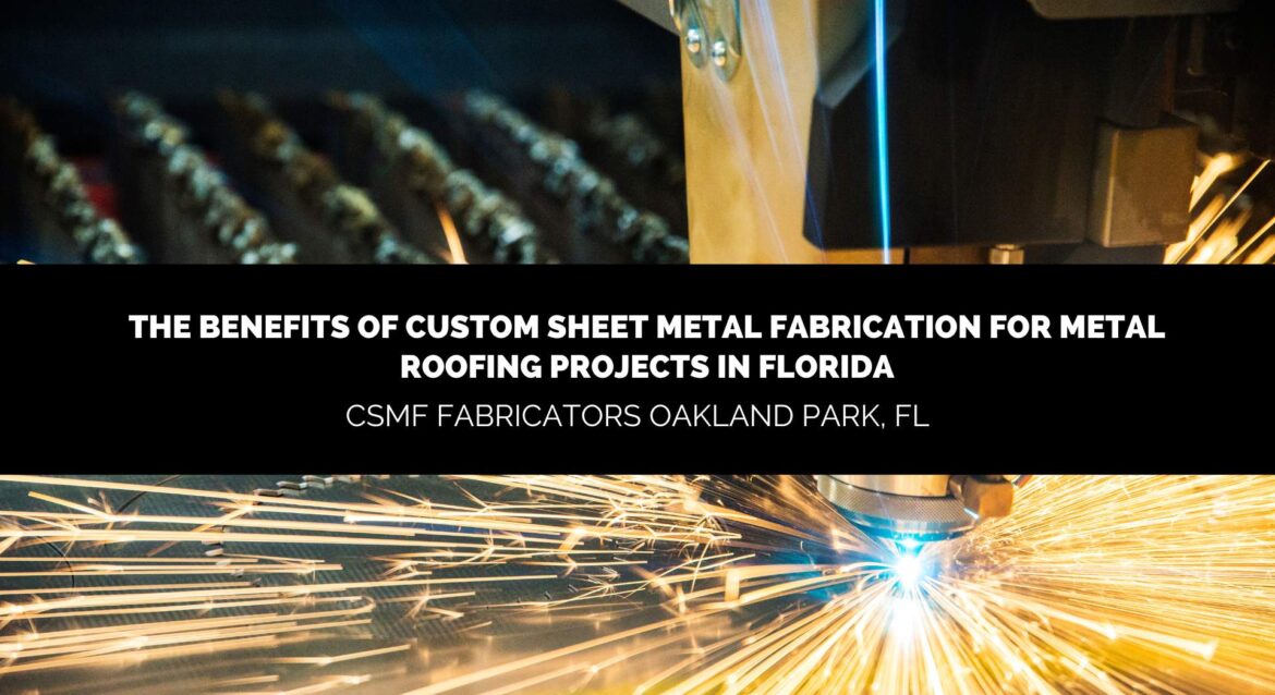 The Benefits of Custom Sheet Metal Fabrication for Metal Roofing Projects in Florida
